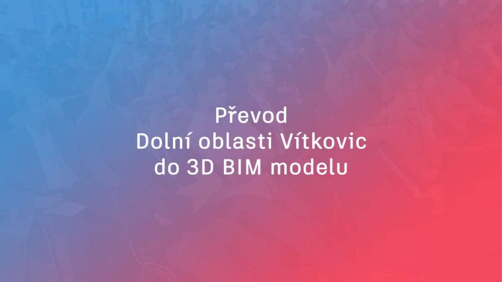 Prevod-Dolni-oblasti-Vitkovic-do-3D-BIM-modelu