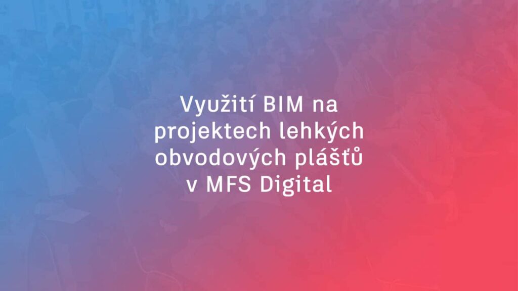Vyuziti-BIM-na-projektech-lehkych-obvodovych-plastu-MFS-Digital